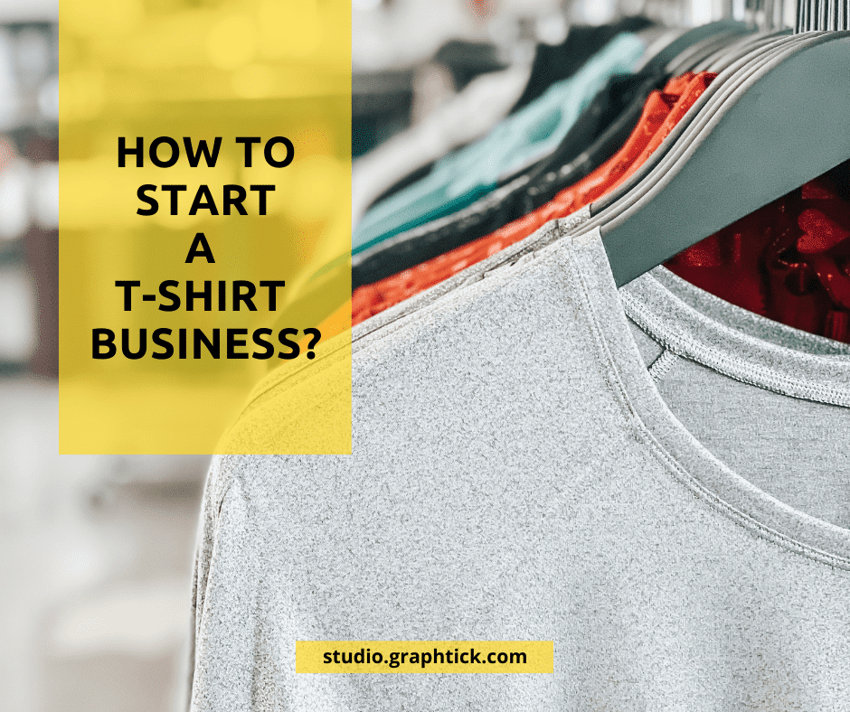 how-to-start-a-t-shirt-business-graphtick-studio